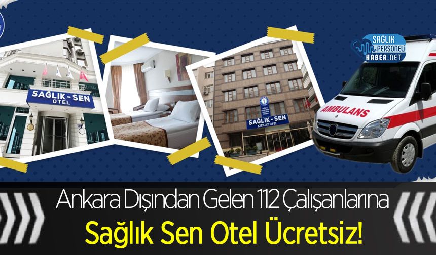 Ankara Dışından Gelen 112 Çalışanlarına Sağlık Sen Otel Ücretsiz!