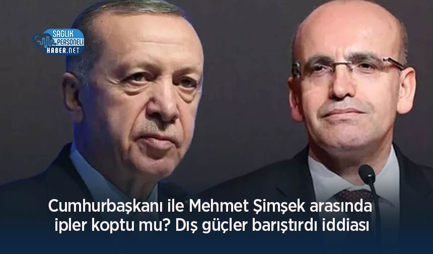Cumhurbaşkanı ile Mehmet Şimşek arasında ipler koptu mu? Dış güçler barıştırdı iddiası