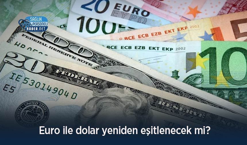 Euro ile dolar yeniden eşitlenecek mi?