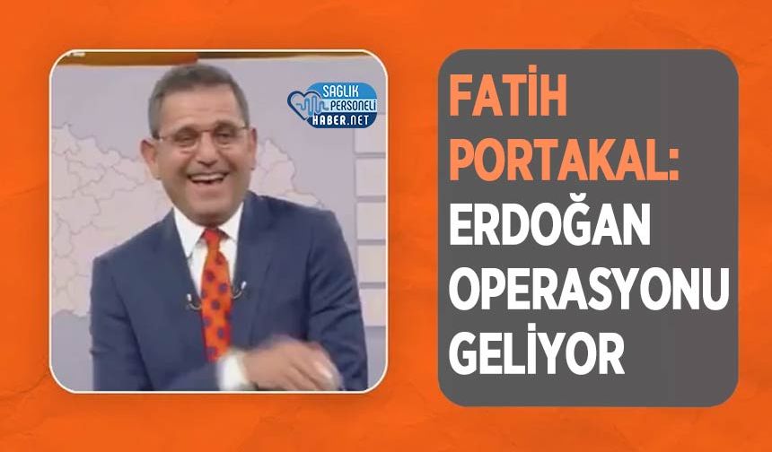 Fatih Portakal: Erdoğan Operasyonu Geliyor