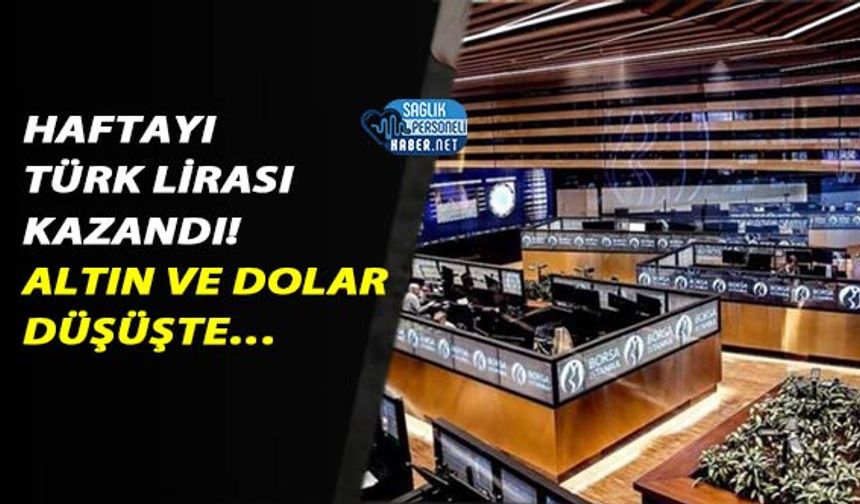 Haftayı Türk Lirası Kazandı! Altın ve Dolar Düşüşte…