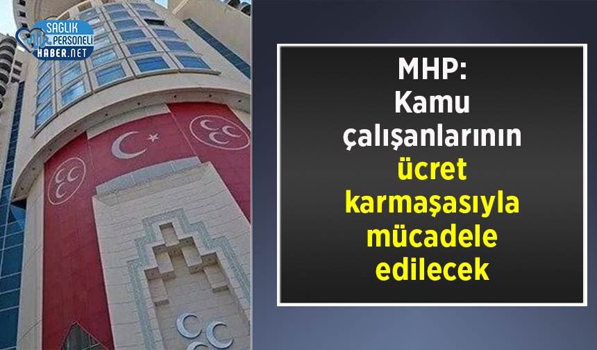 MHP: Kamu çalışanlarının ücret karmaşasıyla mücadele edilecek