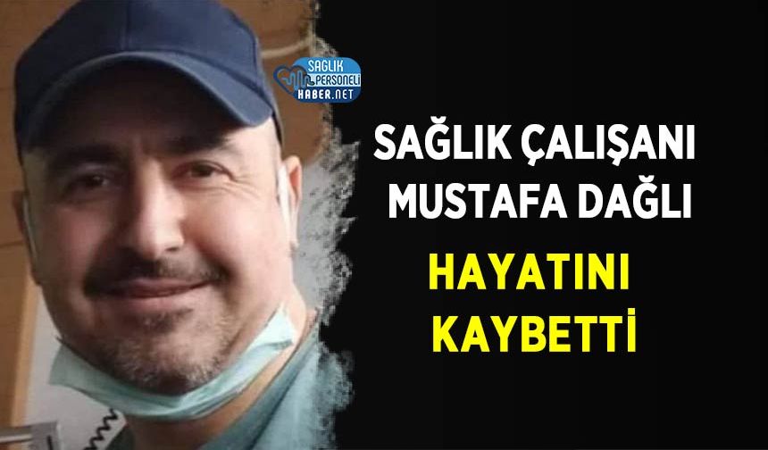 Sağlık Çalışanı Mustafa Dağlı Hayatını Kaybetti