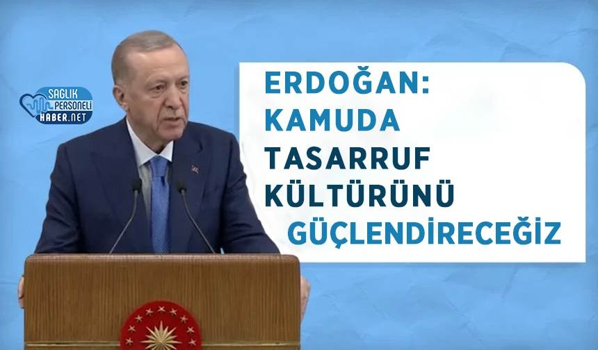 Erdoğan: Kamuda Tasarruf Kültürünü Güçlendireceğiz
