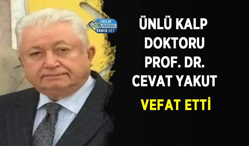 Ünlü Kalp Doktoru Prof. Dr. Cevat Yakut Vefat Etti