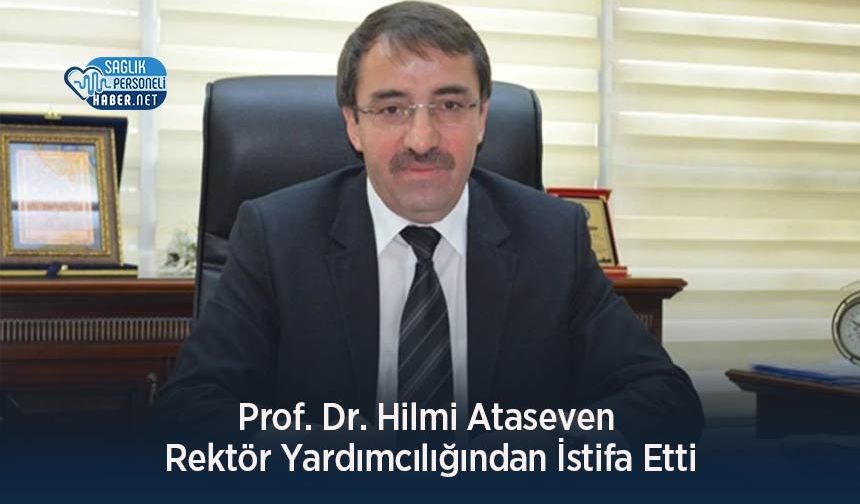 Prof. Dr. Hilmi Ataseven Rektör Yardımcılığından İstifa Etti