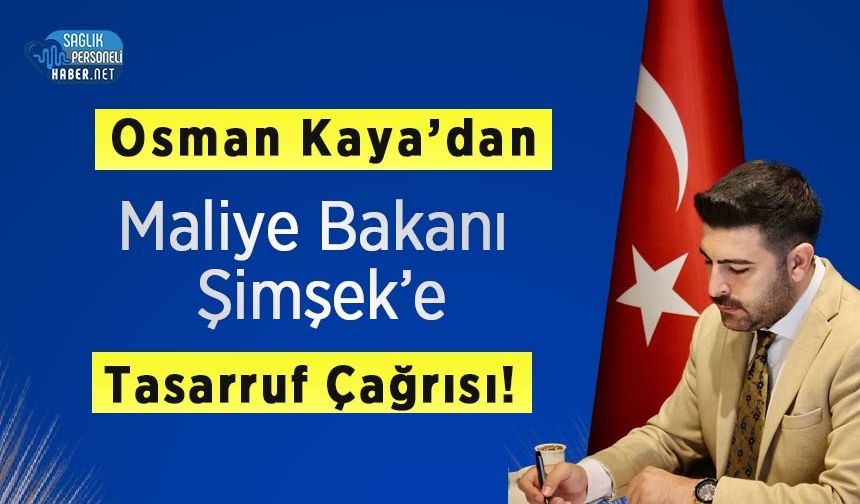 Osman Kaya’dan Maliye Bakanı Şimşek’e Tasarruf Çağrısı!