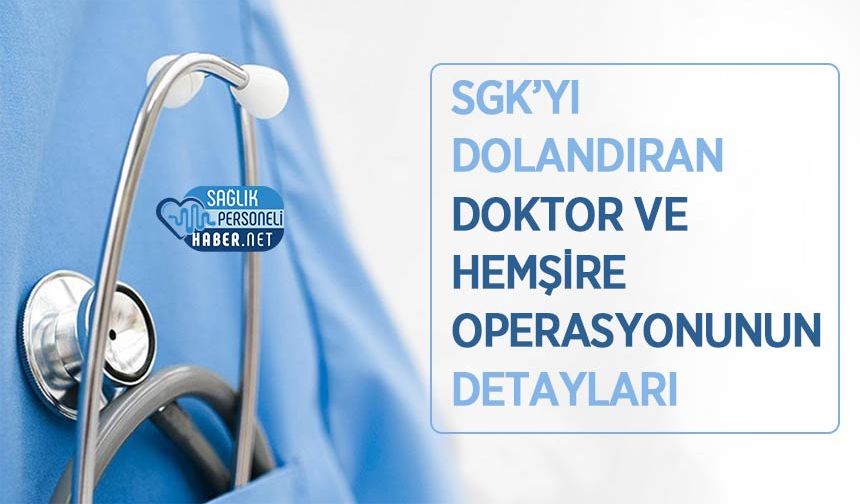 SGK’yı Dolandıran Doktor ve Hemşire Operasyonunun Detayları