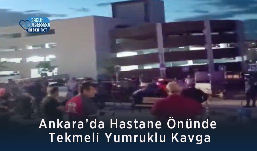 Ankara’da Hastane Önünde Tekmeli Yumruklu Kavga