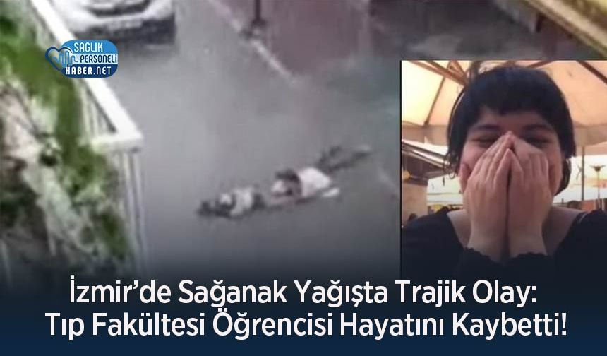 İzmir’de Sağanak Yağışta Trajik Olay: Tıp Fakültesi Öğrencisi Hayatını Kaybetti!