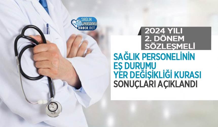 2024 Yılı 2. Dönem Sözleşmeli Sağlık Personelinin Eş Durumu Yer Değişikliği Kurası Sonuçları Açıklandı