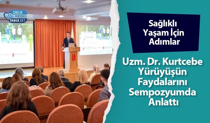 Sağlıklı Yaşam İçin Adımlar: Uzm. Dr. Kurtcebe Yürüyüşün Faydalarını Sempozyumda Anlattı