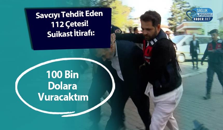 Savcıyı Tehdit Eden 112 Çetesi! Suikast İtirafı: 100 Bin Dolara Vuracaktım’