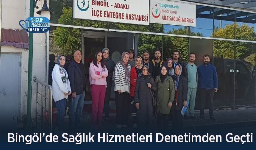 Bingöl’de Sağlık Hizmetleri Denetimden Geçti