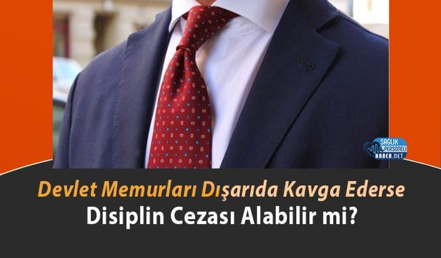 Devlet Memurları Dışarıda Kavga Ederse Disiplin Cezası Alabilir mi?