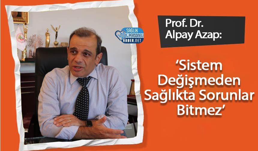 Prof. Dr. Alpay Azap: ‘Sistem Değişmeden Sağlıkta Sorunlar Bitmez’