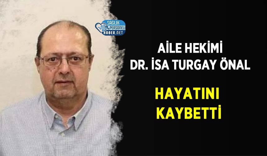 Aile Hekimi Dr. İsa Turgay Önal Hayatını Kaybetti