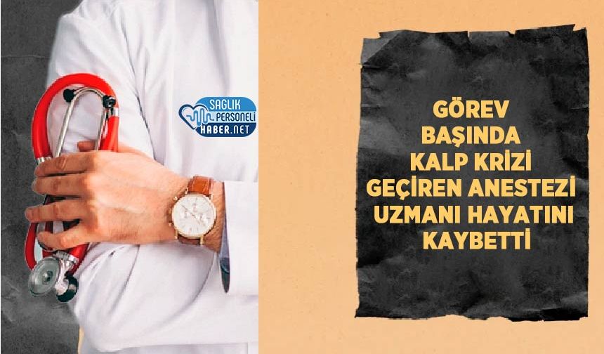 Görev Başında Kalp Krizi Geçiren Anestezi Uzmanı Hayatını Kaybetti