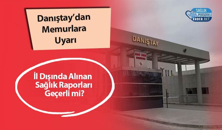 Danıştay’dan Memurlara Uyarı: İl Dışında Alınan Sağlık Raporları Geçerli mi?