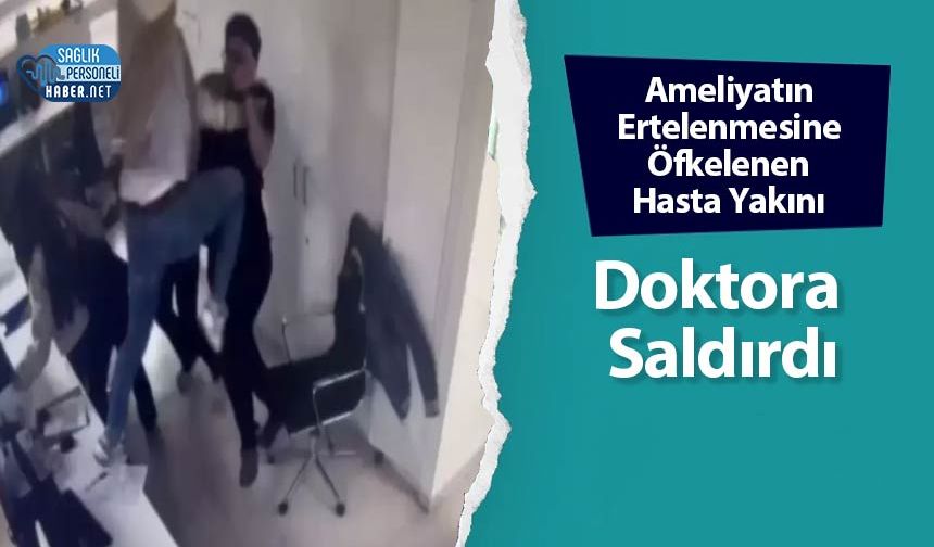 Ameliyatın Ertelenmesine Öfkelenen Hasta Yakını Doktora Saldırdı