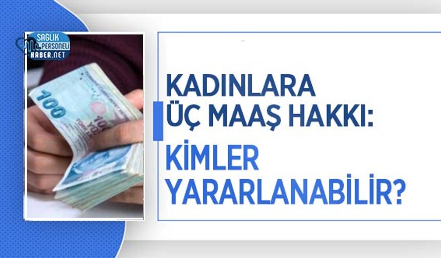 Kadınlara Üç Maaş Hakkı: Kimler Yararlanabilir?