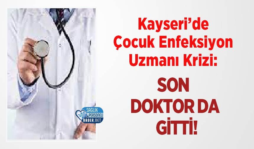 Kayseri’de Çocuk Enfeksiyon Uzmanı Krizi: Son Doktor da Gitti!