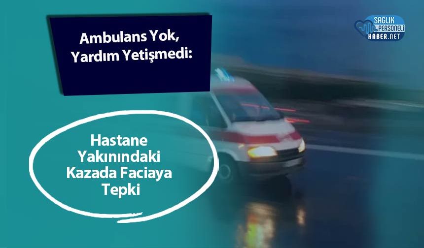 Ambulans Yok, Yardım Yetişmedi: Hastane Yakınındaki Kazada Faciaya Tepki