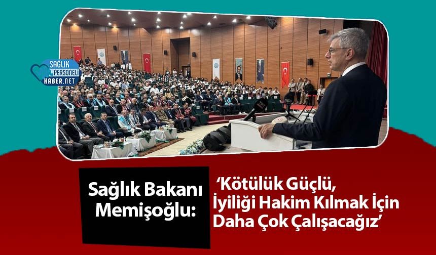 Sağlık Bakanı Memişoğlu: ‘Kötülük Güçlü, İyiliği Hakim Kılmak İçin Daha Çok Çalışacağız’