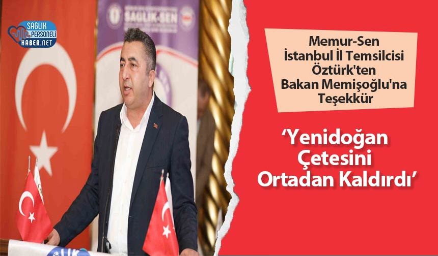 Memur-Sen İstanbul İl Temsilcisi Öztürk'ten Bakan Memişoğlu'na Teşekkür: ‘Yenidoğan Çetesini Ortadan Kaldırdı’