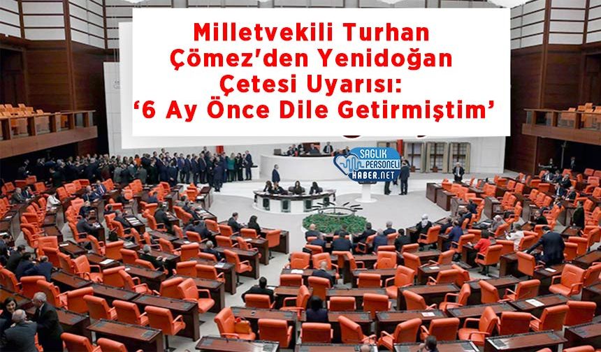 Milletvekili Turhan Çömez'den Yenidoğan Çetesi Uyarısı: ‘6 Ay Önce Dile Getirmiştim’