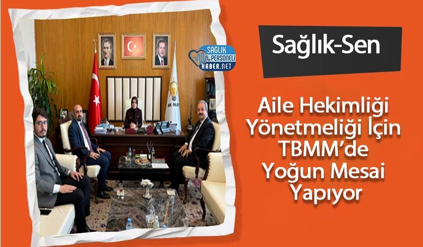 Sağlık-Sen Aile Hekimliği Yönetmeliği İçin TBMM’de Yoğun Mesai Yapıyor