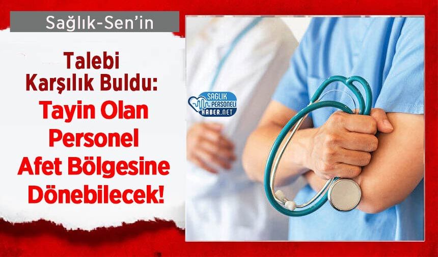 Sağlık-Sen’in Talebi Karşılık Buldu: Tayin Olan Personel Afet Bölgesine Dönebilecek!