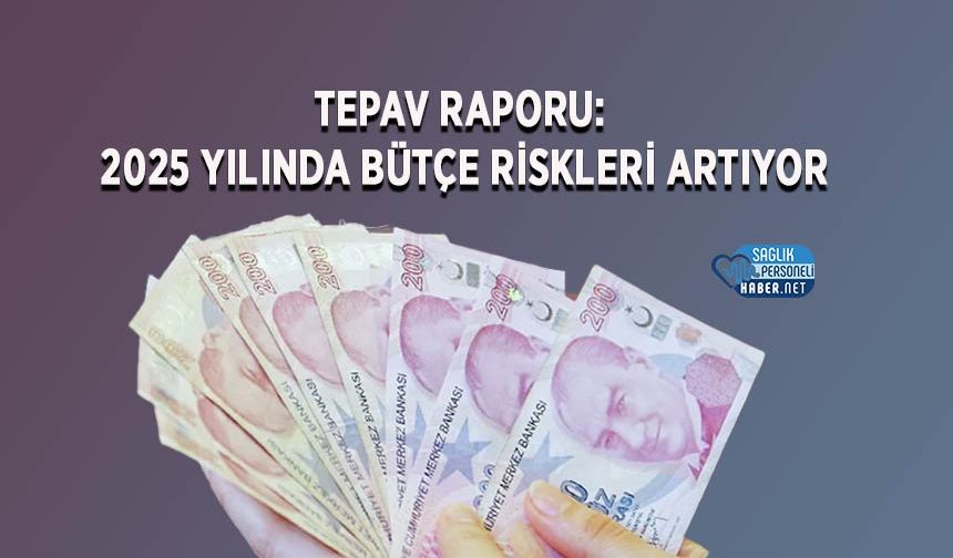 TEPAV Raporu: 2025 Yılında Bütçe Riskleri Artıyor