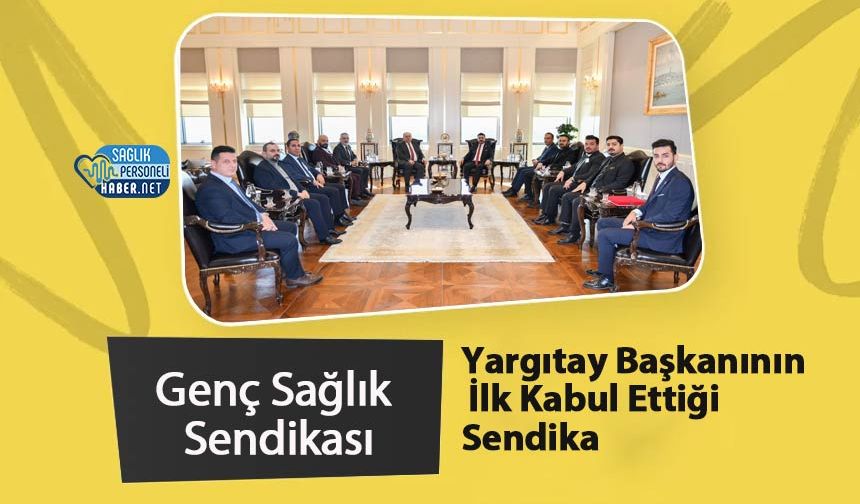 Yargıtay Başkanının İlk Kabul Ettiği Sendika: Genç Sağlık Sendikası