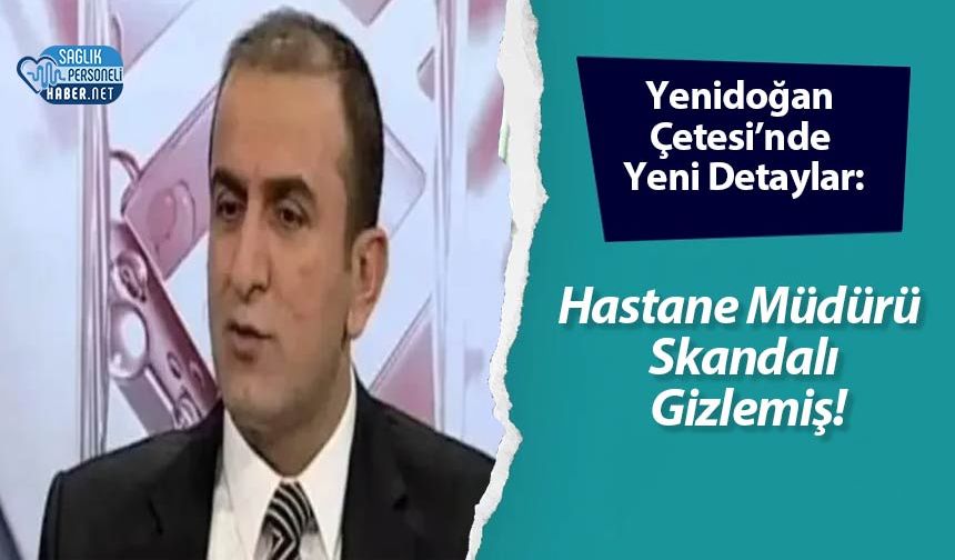 Yenidoğan Çetesi’nde Yeni Detaylar: Hastane Müdürü Skandalı Gizlemiş!