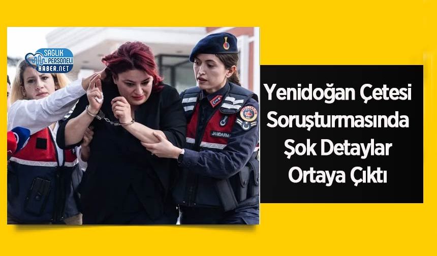 Yenidoğan Çetesi Soruşturmasında Şok Detaylar Ortaya Çıktı