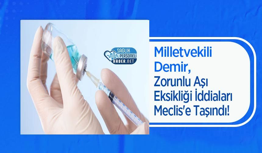 Milletvekili Demir, Zorunlu Aşı Eksikliği İddiaları Meclis'e Taşındı!