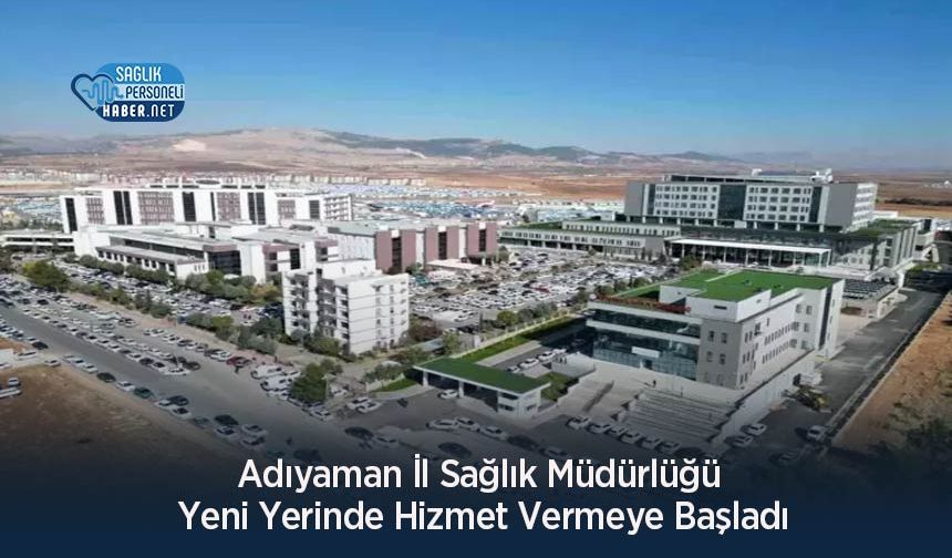 Adıyaman İl Sağlık Müdürlüğü Yeni Yerinde Hizmet Vermeye Başladı