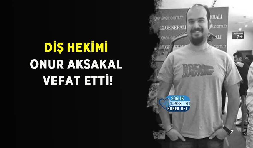 Diş Hekimi Onur Aksakal Vefat Etti!