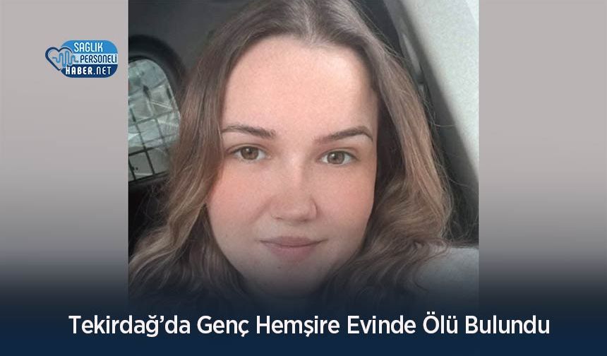 Tekirdağ’da Genç Hemşire Evinde Ölü Bulundu