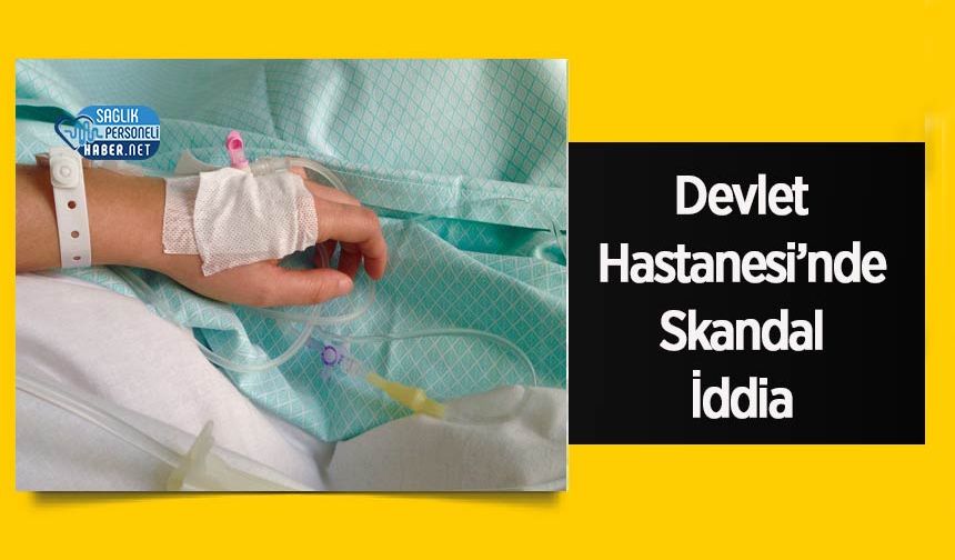 Devlet Hastanesi’nde Skandal İddia