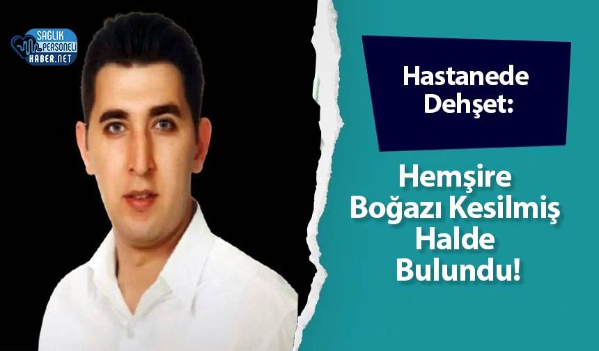 Hastanede Dehşet: Hemşire Boğazı Kesilmiş Halde Bulundu!