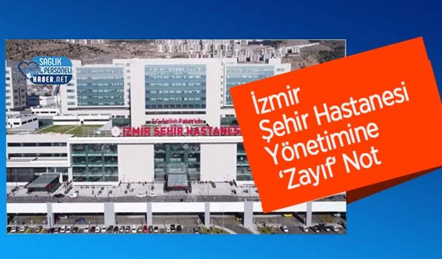 İzmir Şehir Hastanesi Yönetimine ‘Zayıf’ Not