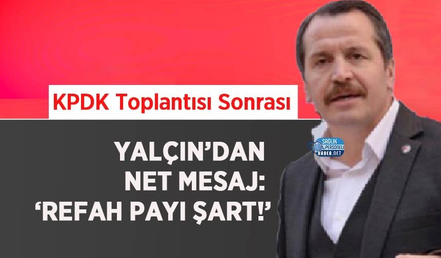 KPDK Toplantısı Sonrası Yalçın’dan Net Mesaj: ‘Refah Payı Şart!’