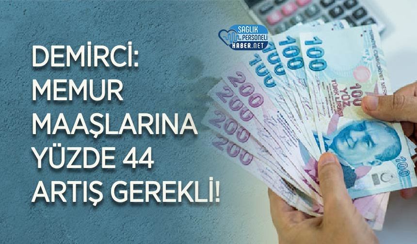 Demirci: Memur Maaşlarına Yüzde 44 Artış Gerekli!