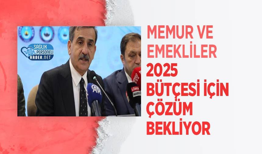 Memur ve Emekliler 2025 Bütçesi İçin Çözüm Bekliyor