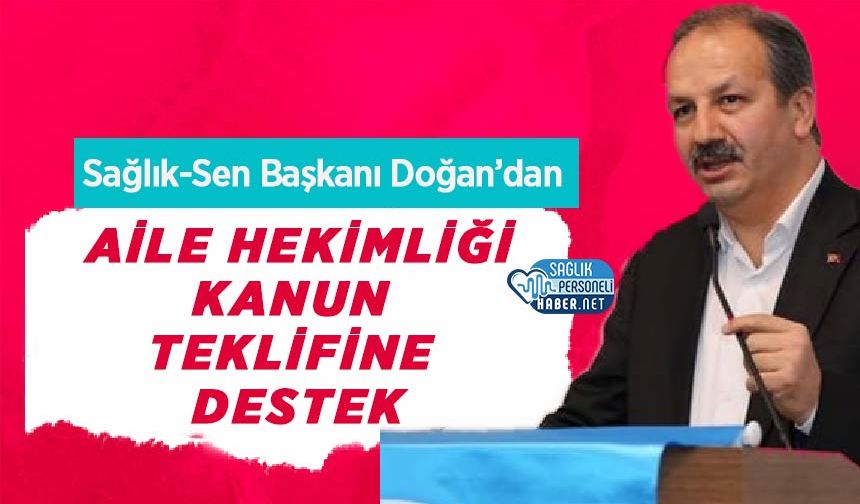 Sağlık-Sen Başkanı Doğan’dan Aile Hekimliği Kanun Teklifine Destek