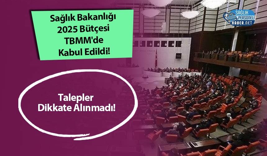 Sağlık Bakanlığı 2025 Bütçesi TBMM'de Kabul Edildi! Talepler Dikkate Alınmadı!