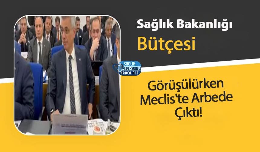 Sağlık Bakanlığı Bütçesi Görüşülürken Meclis'te Arbede Çıktı!