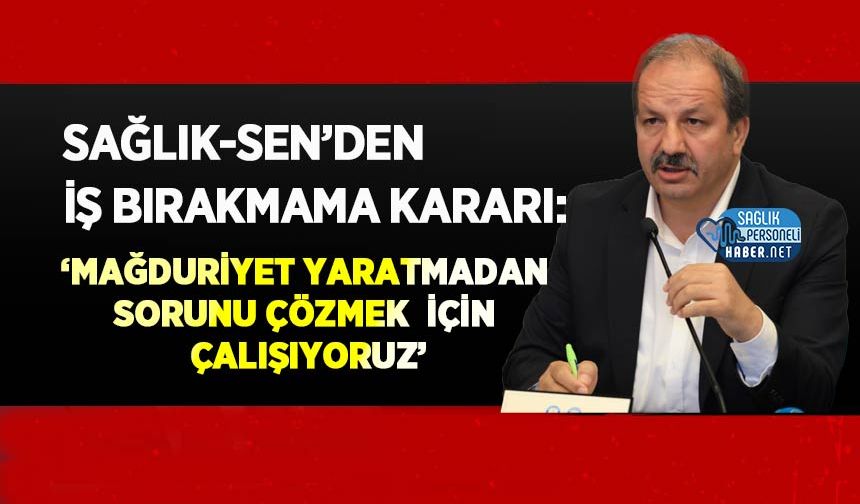 Sağlık-Sen’den İş Bırakmama Kararı: ‘Mağduriyet Yaratmadan Sorunu Çözmek İçin Çalışıyoruz’